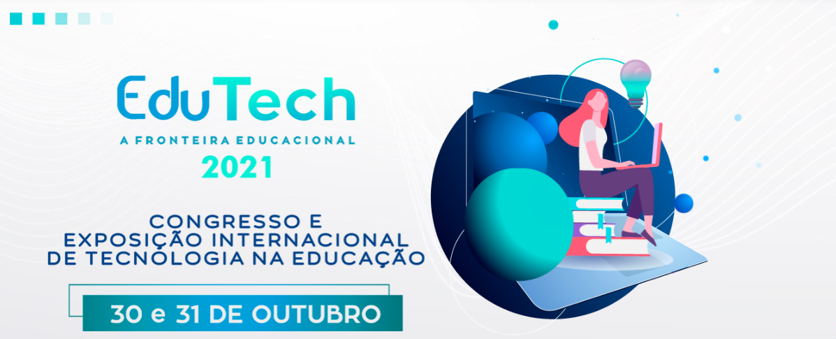 EduTech’21: educação digital e os desafios da implantação da Tecnologia